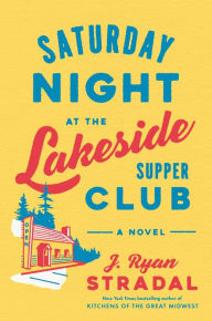 Title: Saturday Night at the Lakeside Supper Club: A Novel, Author: J. Ryan Stradal