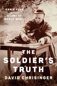 Title: The Soldier's Truth: Ernie Pyle and the Story of World War II, Author: David Chrisinger