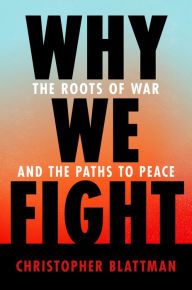 Epub ebooks torrent downloads Why We Fight: The Roots of War and the Paths to Peace 9781984881595 by Christopher Blattman, Christopher Blattman