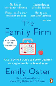 Title: The Family Firm: A Data-Driven Guide to Better Decision Making in the Early School Years, Author: Emily Oster