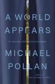 Title: A World Appears: A Journey into Consciousness, Author: Michael Pollan