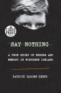 Say Nothing: A True Story of Murder and Memory in Northern Ireland