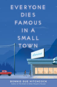 Free books to download on nook color Everyone Dies Famous in a Small Town by Bonnie-Sue Hitchcock