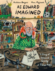 Title: As Edward Imagined: A Story of Edward Gorey in Three Acts, Author: Matthew Burgess