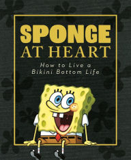 Title: Sponge at Heart: How to Live a Bikini Bottom Life (SpongeBob SquarePants), Author: Melissa Wygand