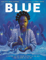 Title: Blue: A History of the Color as Deep as the Sea and as Wide as the Sky, Author: Nana Ekua Brew-Hammond