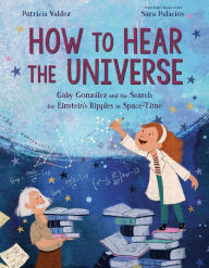 Free kindle ebook downloads for android How to Hear the Universe: Gaby González and the Search for Einstein's Ripples in Space-Time 9781984894595 iBook by  (English Edition)