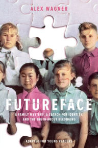 Title: Futureface (Adapted for Young Readers): A Family Mystery, a Search for Identity, and the Truth About Belonging, Author: Alex Wagner