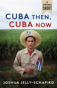 Title: Cuba Then, Cuba Now, Author: Joshua Jelly-Schapiro