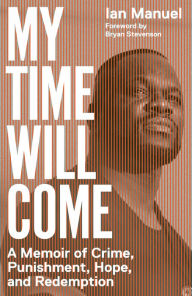 Title: My Time Will Come: A Memoir of Crime, Punishment, Hope, and Redemption, Author: Ian Manuel
