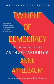 Title: Twilight of Democracy: The Seductive Lure of Authoritarianism, Author: Anne Applebaum