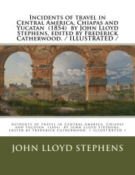 Title: Incidents of travel in Central America, Chiapas and Yucatan (1854) by John Lloyd Stephens, edited by Frederick Catherwood. / ILLUSTRATED /, Author: Frederick Catherwood