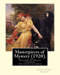 Title: Masterpieces of Mystery (1920). By: Joseph Lewis French: Volume II.Ghost stories.(In four volimes), Author: Joseph Lewis French