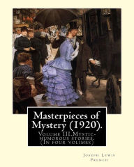 Title: Masterpieces of Mystery (1920). By: Joseph Lewis French: Volume III.Mystic-humorous stories.(In four volimes), Author: Joseph Lewis French
