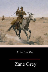 Title: To the Last Man, Author: Zane Grey