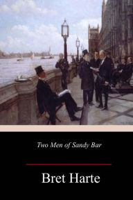 Title: Two Men of Sandy Bar, Author: Bret Harte