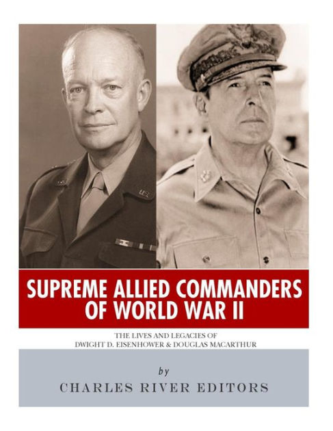 Supreme Allied Commanders of World War II: The Lives and Legacies of ...