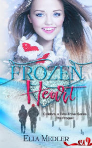 Title: Frozen Heart: Calidora, A Time-Travel Series - The Prequel, Author: Ella Medler