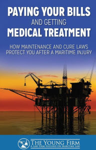 Title: Paying Your Bills and Getting Medical Treatment: How Maintenance and Cure Laws Protect You After a Maritime Injury, Author: Timothy Young