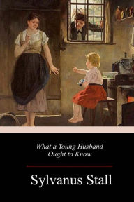 Title: What a Young Husband Ought to Know, Author: Sylvanus Stall