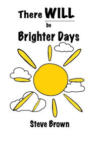 Title: There Will Be Brighter Days, Author: Steve Brown