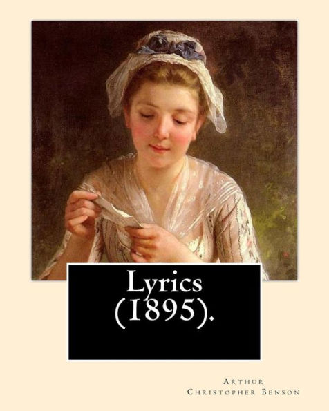 Lyrics (1895). By: Arthur Christopher Benson: Arthur Christopher Benson (24 April 1862 - 17 June 1925) was an English essayist, poet, author and academic and the 28th Master of Magdalene College, Cambridge.