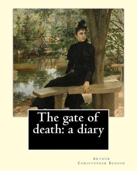 The gate of death: a diary By: Arthur Christopher Benson: Arthur Christopher Benson (24 April 1862 - 17 June 1925) was an English essayist, poet, author and academic and the 28th Master of Magdalene College, Cambridge.