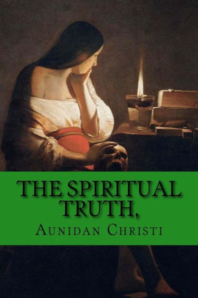 The Spiritual Truth,: a Guide into all Truth.