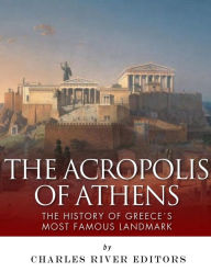 Title: The Acropolis of Athens: The History of Greece's Most Famous Landmark, Author: Charles River