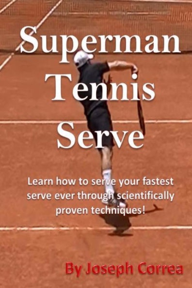 Superman Tennis Serve: Learn How To Serve Fastest Serve Ever With Scientifically Proven Techniques!