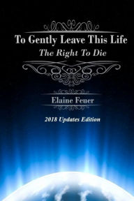 Title: To Gently Leave This Life: The Right To Die, Author: Elaine Feuer