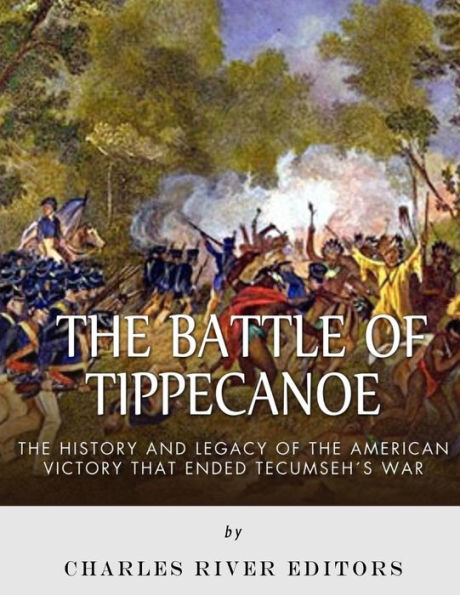 The Battle of Tippecanoe: The History and Legacy of the American Victory That Ended Tecumseh's War