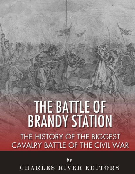 The Battle of Brandy Station: The History of the Biggest Cavalry Battle of the Civil War