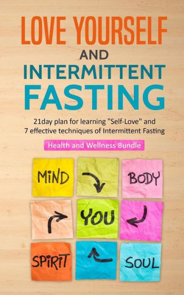 Love Yourself and Intermittent Fasting: 21 Day Plan for Learning "Self-Love" and 7 effective techniques of Intermittent Fasting
