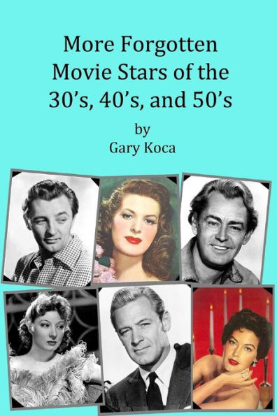 More Forgotten Movie Stars of the 30s, 40s, and 50s: Motion Picture Stars of The Golden Age of Hollywood Who Are Virtually Unknown Today by Anyone under 50