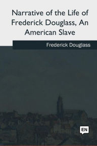 Title: Narrative of the Life of Frederick Douglass, An American Slave, Author: Frederick Douglass