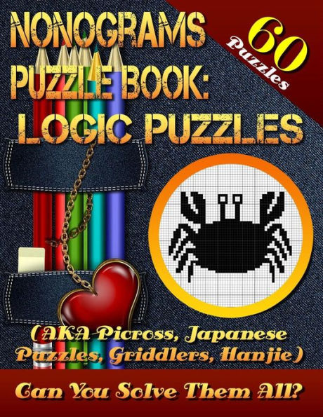 Nonograms Puzzle Book: Logic Puzzles (AKA Picross, Japanese Puzzles, Griddlers, Hanjie). 60 Puzzles.: Pic-a-Pix Logic Puzzles For Experienced Users Only! Few Easy Puzzles. Can You solve Them All?