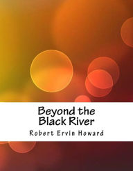 Title: Beyond the Black River, Author: Robert E. Howard