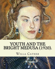 Title: Youth and the Bright Medusa (1920). By: Willa Cather: Youth and the Bright Medusa is a collection of short stories by Willa Cather, published in 1920. Several were published in an earlier collection, The Troll Garden., Author: Willa Cather