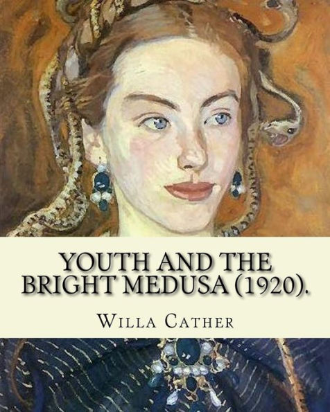 Youth and the Bright Medusa (1920). By: Willa Cather: Youth and the Bright Medusa is a collection of short stories by Willa Cather, published in 1920. Several were published in an earlier collection, The Troll Garden.