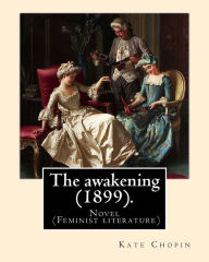Title: The awakening (1899). By: Kate Chopin: Novel (Genre: feminist literature), Author: Kate Chopin