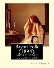 Title: Bayou Folk (1894). By: Kate Chopin (World's Classics): Short fiction, Author: Kate Chopin