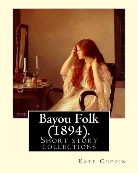 Bayou Folk (1894). By: Kate Chopin (World's Classics): Short fiction