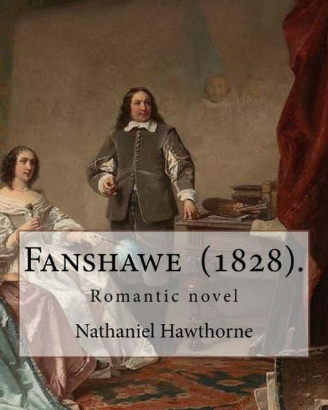 Fanshawe (1828). By: Nathaniel Hawthorne: Romantic novel