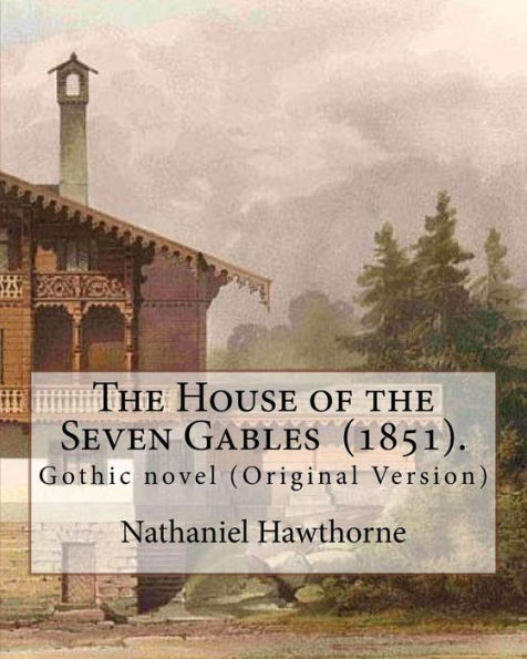 The House of the Seven Gables (1851). By: Nathaniel Hawthorne: Gothic novel (Original Version)
