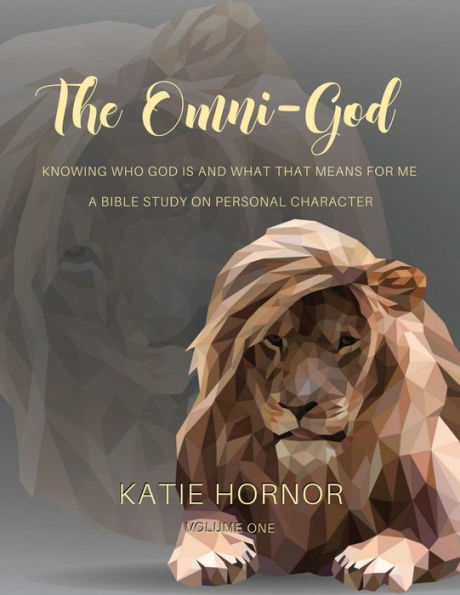 The Omni-God: Knowing Who God is and What that Means for Me: A Bible Study on Personal Character