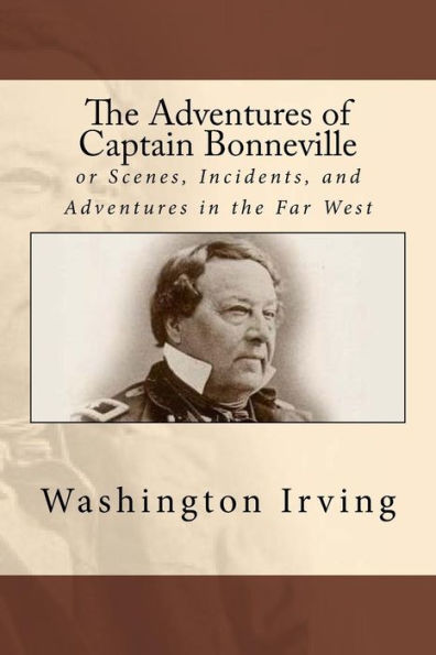 The Adventures of Captain Bonneville: or Scenes, Incidents, and Adventures in the Far West