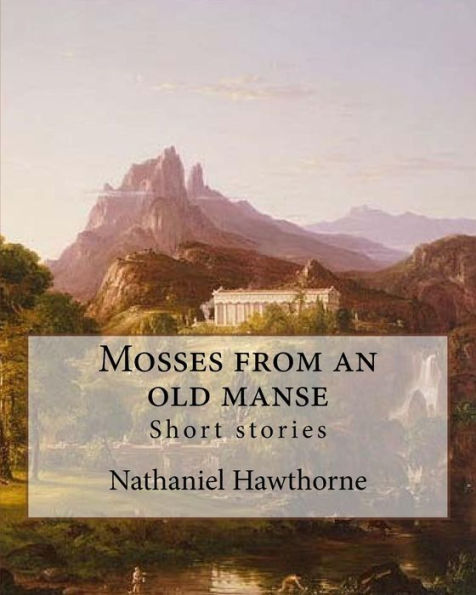 Mosses from an old manse By: Nathaniel Hawthorne: Short stories