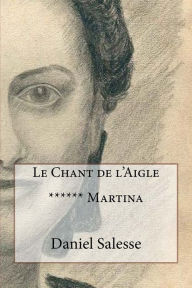 Title: Le Chant de l'Aigle: ****** Martina, Author: Daniel Salesse