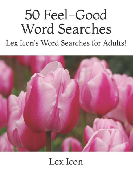 50 Feel-Good Word Searches: Lex Icon's Word Searches for Adults!